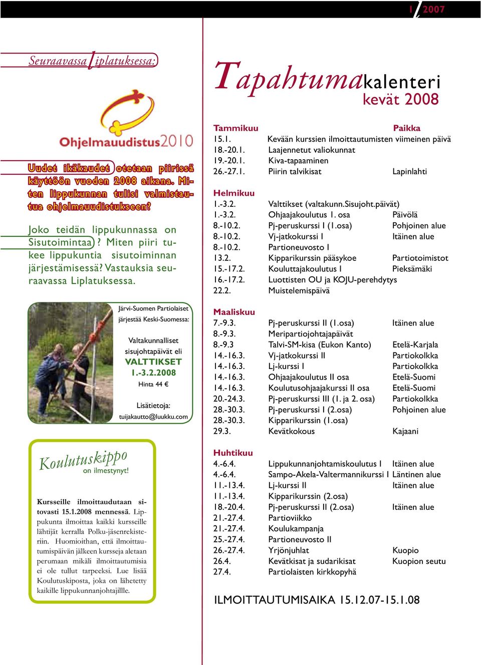 Miten piiri tukee ippukuntia sisutoiminnan järjestämisessä? Vastauksia seuraavassa Lipatuksessa. Kouutuskippo on imestynyt! Kursseie imoittaudutaan sitovasti 15.1.2008 mennessä.