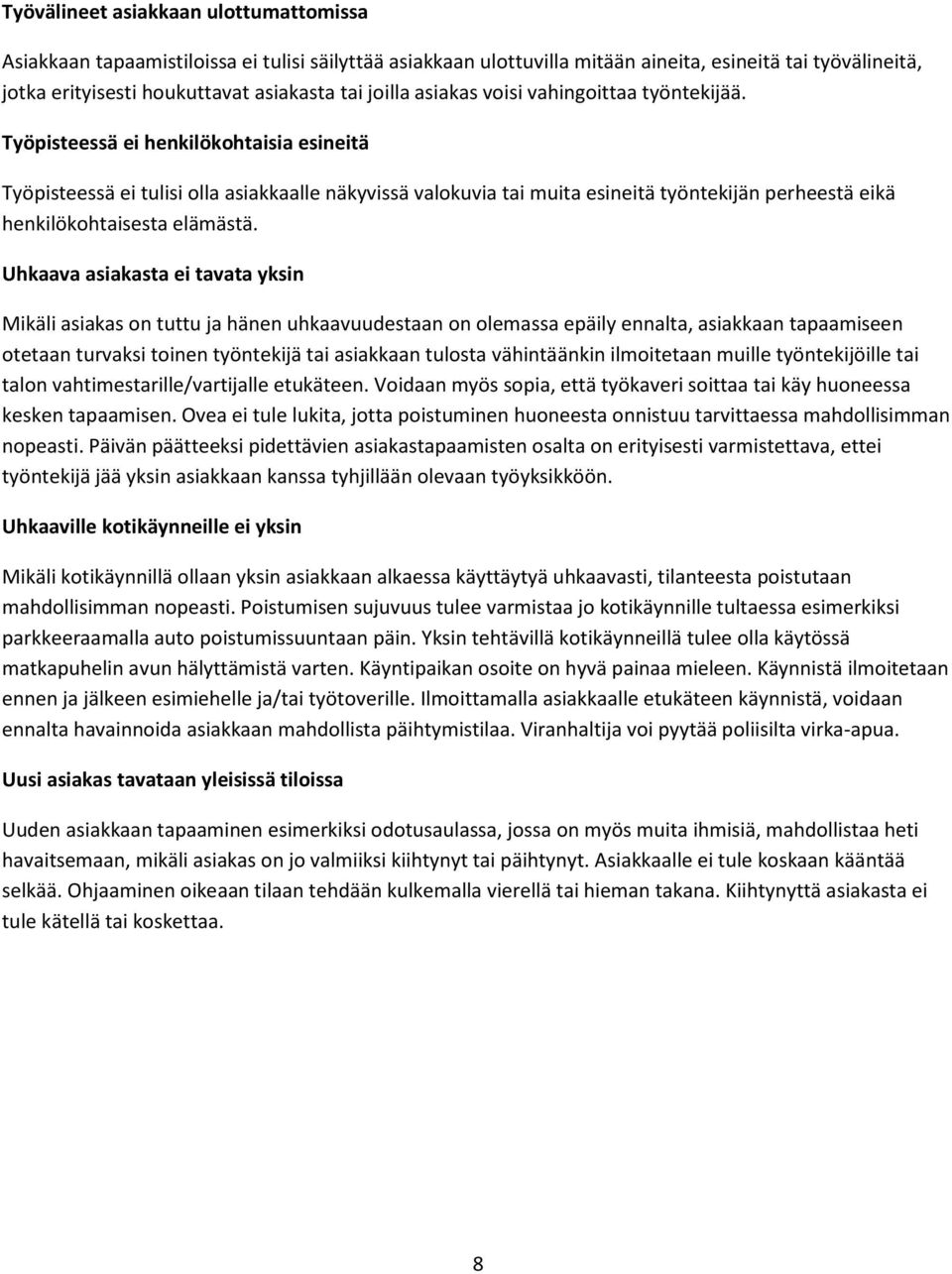 Työpisteessä ei henkilökohtaisia esineitä Työpisteessä ei tulisi olla asiakkaalle näkyvissä valokuvia tai muita esineitä työntekijän perheestä eikä henkilökohtaisesta elämästä.