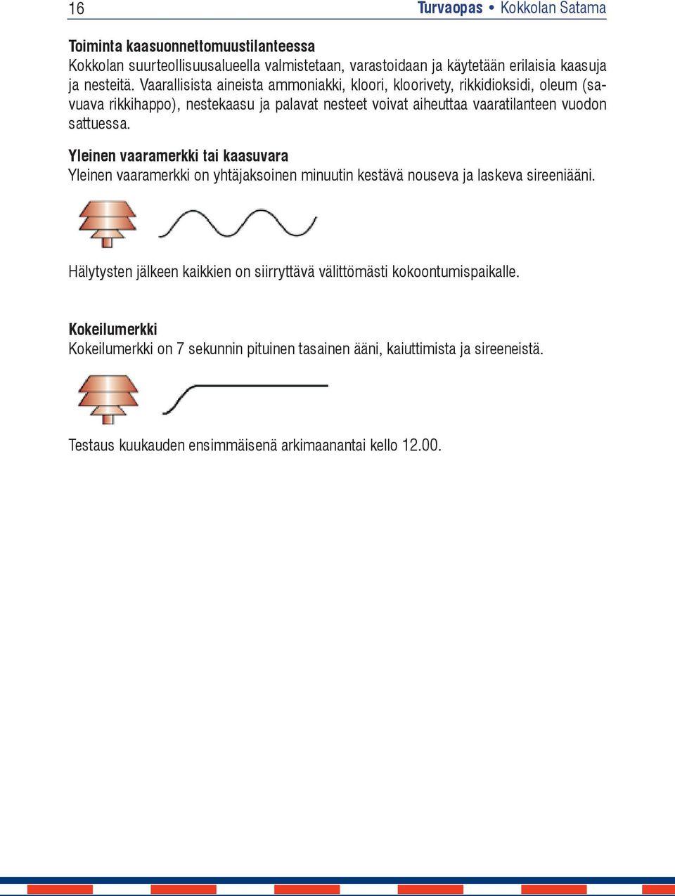 suurteollisuusalueella Vaarallisista aineista ammoniakki, valmistetaan, kloori, varastoidaan kloorivety, rikkidioksidi, ja käytetään oleum erilaisia (sa-kaasujvuava rikkihappo),