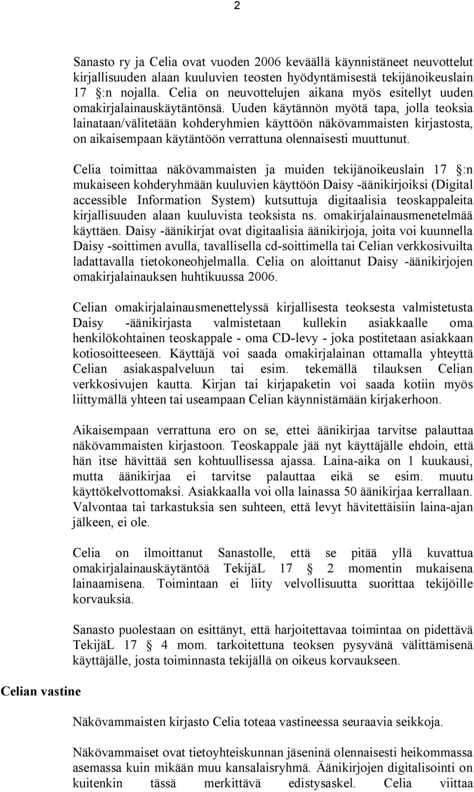 Uuden käytännön myötä tapa, jolla teoksia lainataan/välitetään kohderyhmien käyttöön näkövammaisten kirjastosta, on aikaisempaan käytäntöön verrattuna olennaisesti muuttunut.