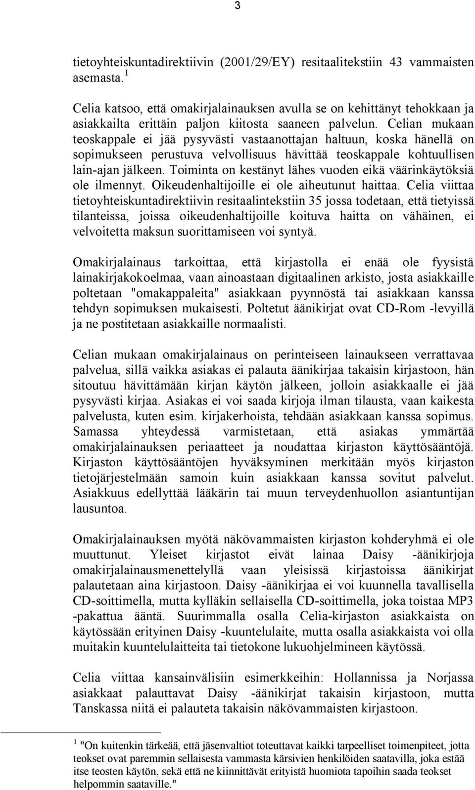 Celian mukaan teoskappale ei jää pysyvästi vastaanottajan haltuun, koska hänellä on sopimukseen perustuva velvollisuus hävittää teoskappale kohtuullisen lain-ajan jälkeen.