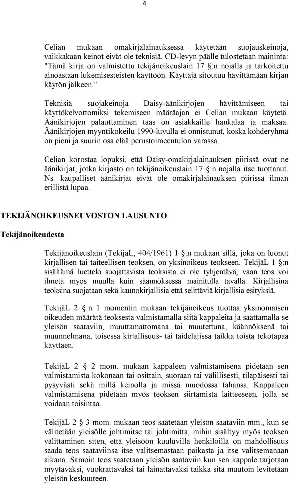 Käyttäjä sitoutuu hävittämään kirjan käytön jälkeen." Teknisiä suojakeinoja Daisy-äänikirjojen hävittämiseen tai käyttökelvottomiksi tekemiseen määräajan ei Celian mukaan käytetä.