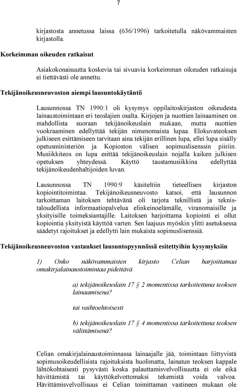 Tekijänoikeusneuvoston aiempi lausuntokäytäntö Lausunnossa TN 1990:1 oli kysymys oppilaitoskirjaston oikeudesta lainaustoimintaan eri teoslajien osalta.