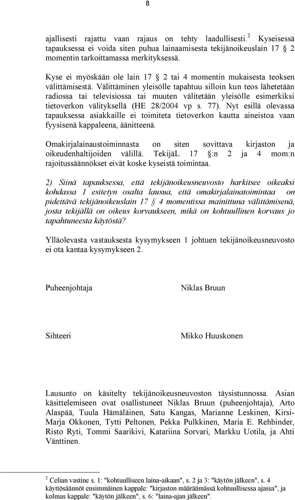 Välittäminen yleisölle tapahtuu silloin kun teos lähetetään radiossa tai televisiossa tai muuten välitetään yleisölle esimerkiksi tietoverkon välityksellä (HE 28/2004 vp s. 77).