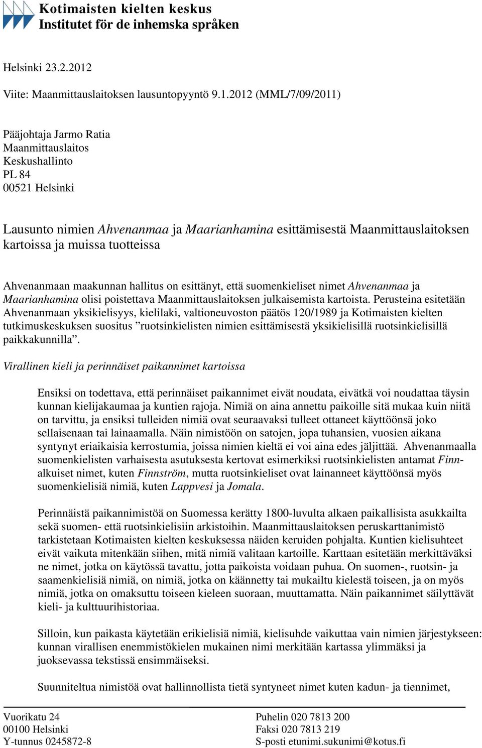 2012 (MML/7/09/2011) Pääjohtaja Jarmo Ratia Maanmittauslaitos Keskushallinto PL 84 00521 Helsinki Lausunto nimien Ahvenanmaa ja Maarianhamina esittämisestä Maanmittauslaitoksen kartoissa ja muissa