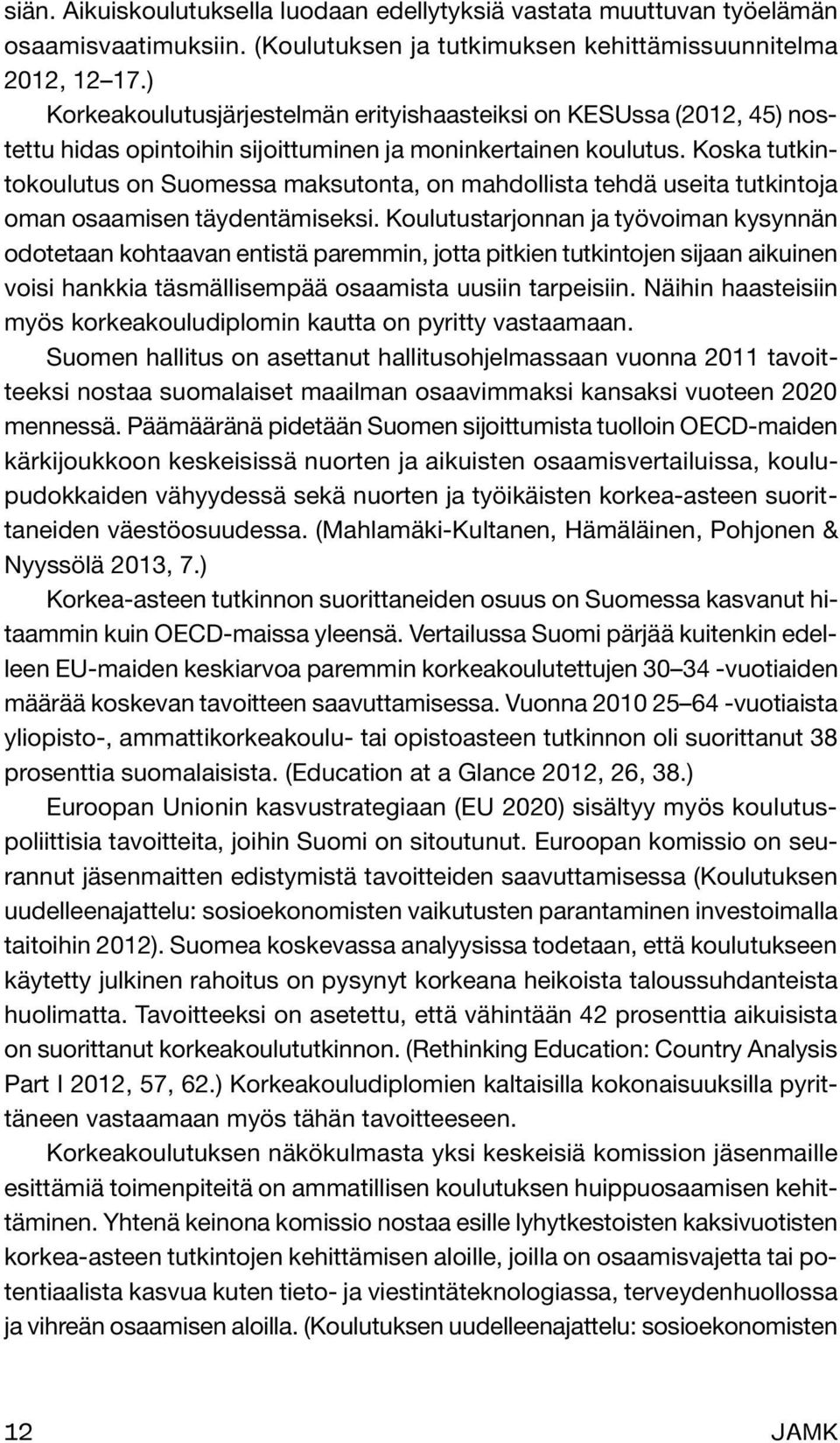 Koska tutkintokoulutus on Suomessa maksutonta, on mahdollista tehdä useita tutkintoja oman osaamisen täydentämiseksi.