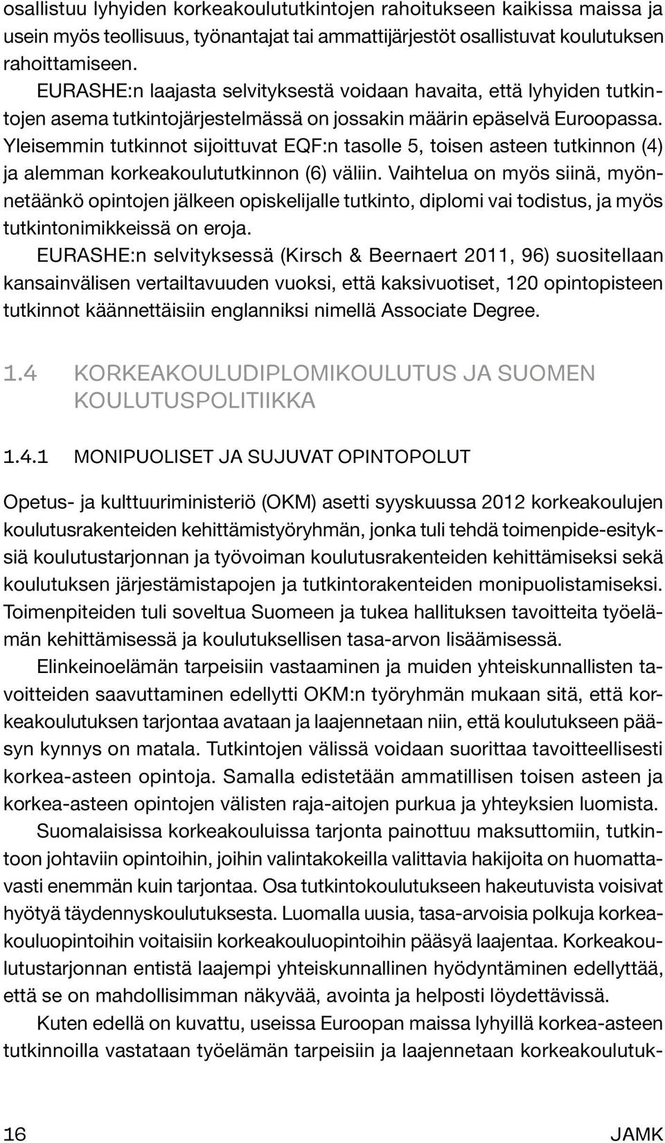 Yleisemmin tutkinnot sijoittuvat EQF:n tasolle 5, toisen asteen tutkinnon (4) ja alemman korkeakoulututkinnon (6) väliin.