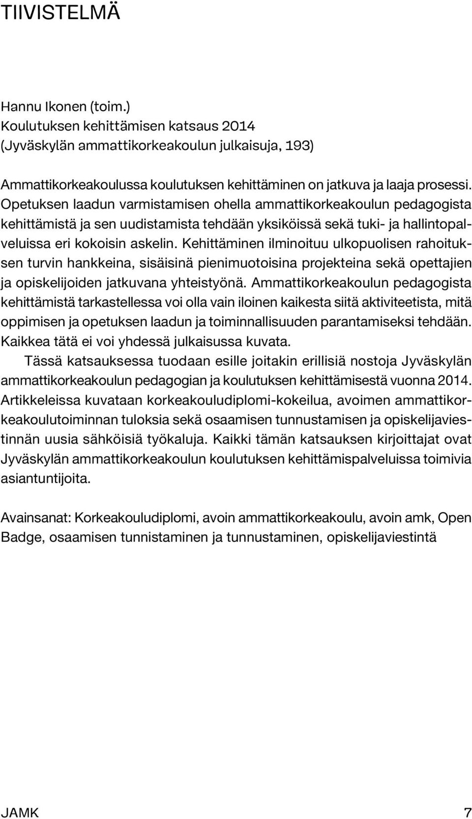 Kehittäminen ilminoituu ulkopuolisen rahoituksen turvin hankkeina, sisäisinä pienimuotoisina projekteina sekä opettajien ja opiskelijoiden jatkuvana yhteistyönä.