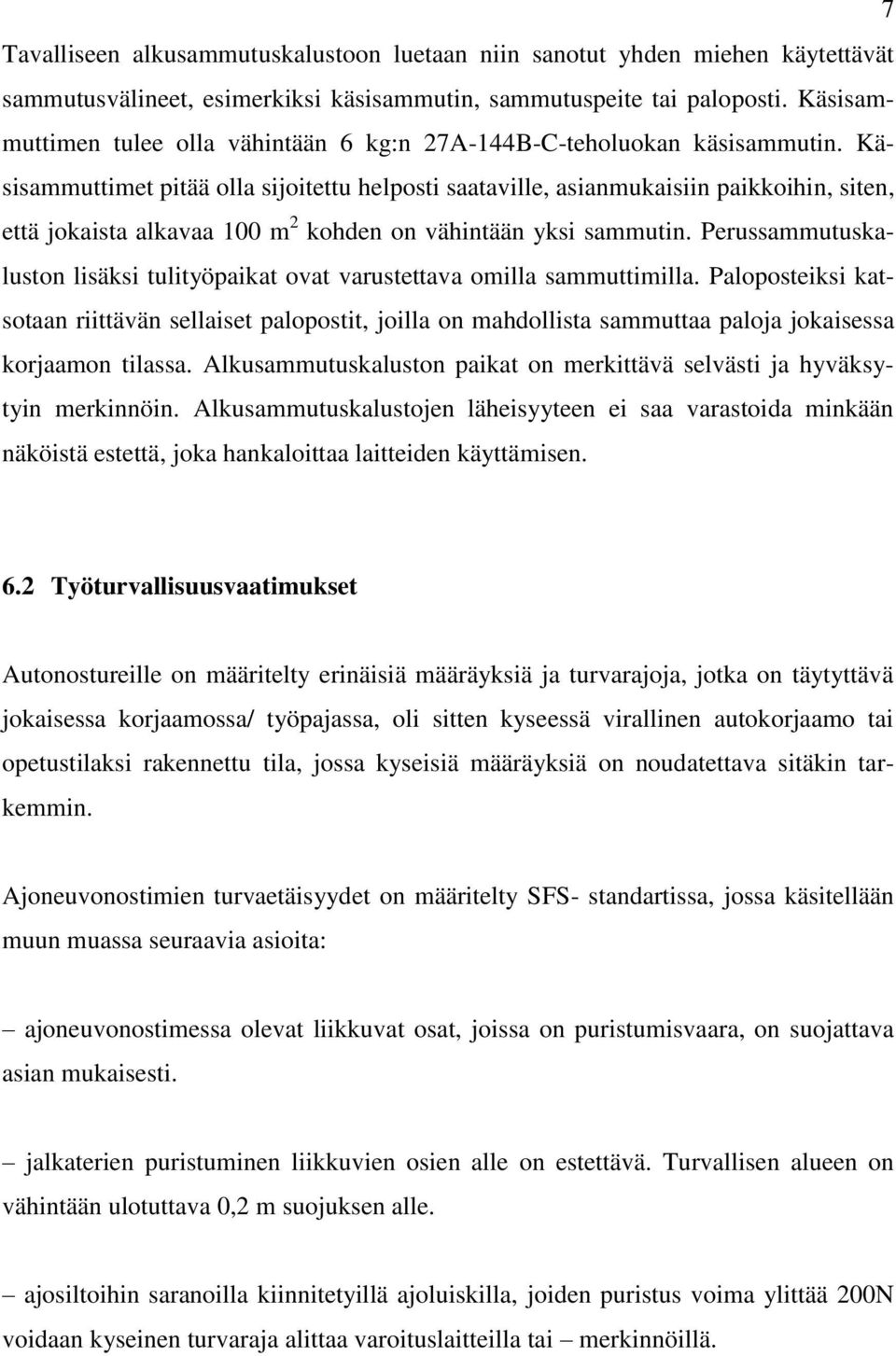 Käsisammuttimet pitää olla sijoitettu helposti saataville, asianmukaisiin paikkoihin, siten, että jokaista alkavaa 100 m 2 kohden on vähintään yksi sammutin.