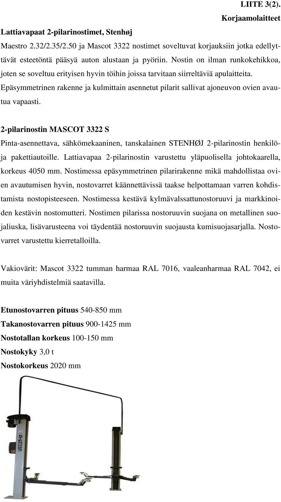 Nostin on ilman runkokehikkoa, joten se soveltuu erityisen hyvin töihin joissa tarvitaan siirreltäviä apulaitteita.