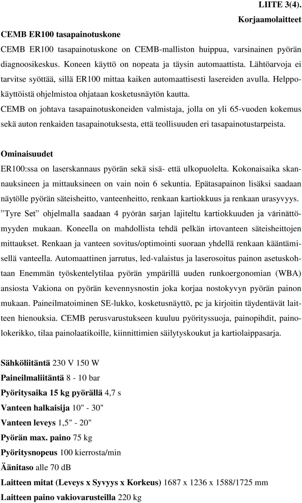 CEMB on johtava tasapainotuskoneiden valmistaja, jolla on yli 65-vuoden kokemus sekä auton renkaiden tasapainotuksesta, että teollisuuden eri tasapainotustarpeista.