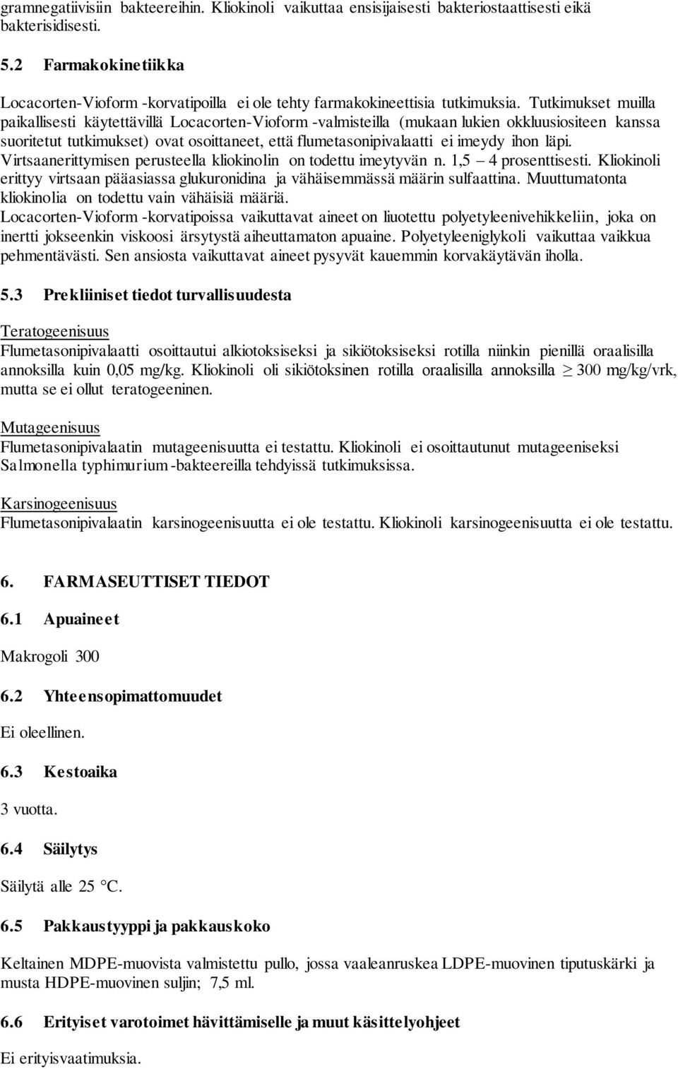 Tutkimukset muilla paikallisesti käytettävillä Locacorten-Vioform -valmisteilla (mukaan lukien okkluusiositeen kanssa suoritetut tutkimukset) ovat osoittaneet, että flumetasonipivalaatti ei imeydy