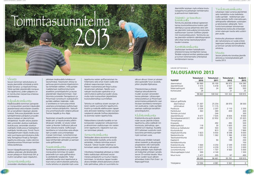 osallistumaan Suomen Golfliiton järjestämiin koulutustilaisuuksiin. Toimikunta vastaa jäsenistön esittämiin sääntökysymyksiin sekä ottaa kantaa tasoituskysymyksiin kauden kuluessa.