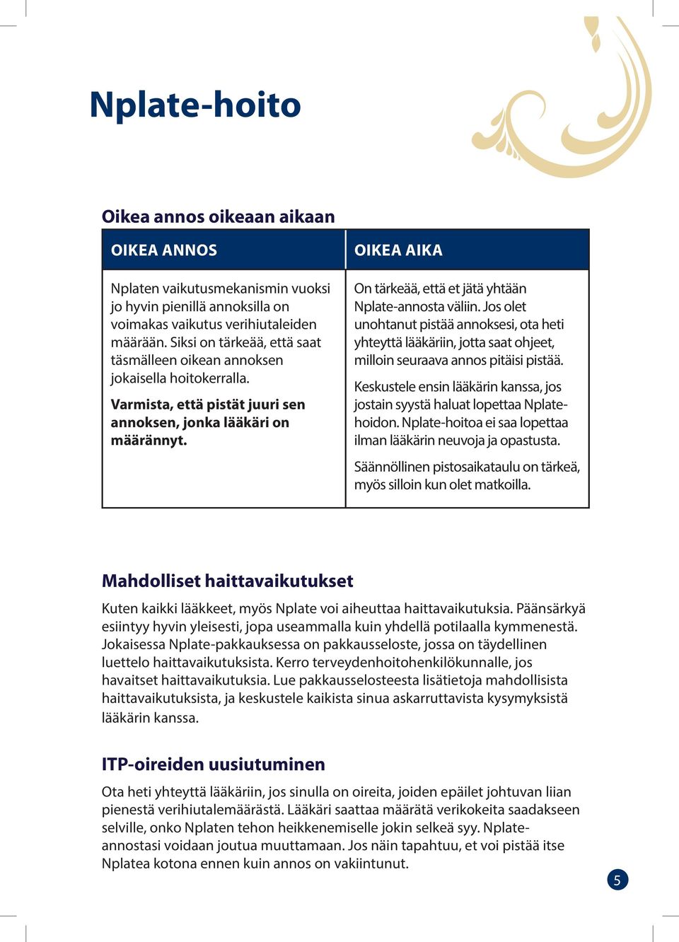 OIKEA AIKA On tärkeää, että et jätä yhtään Nplate-annosta väliin. Jos olet unohtanut pistää annoksesi, ota heti yhteyttä lääkäriin, jotta saat ohjeet, milloin seuraava annos pitäisi pistää.