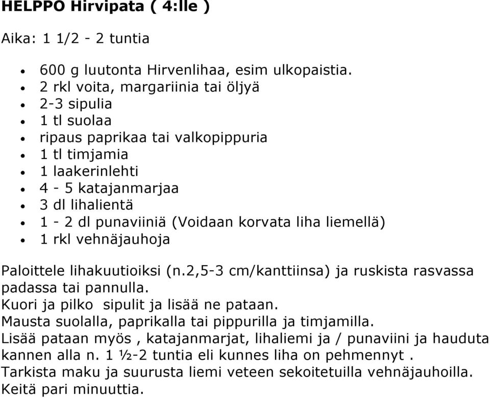 (Voidaan korvata liha liemellä) 1 rkl vehnäjauhoja Paloittele lihakuutioiksi (n.2,5-3 cm/kanttiinsa) ja ruskista rasvassa padassa tai pannulla.