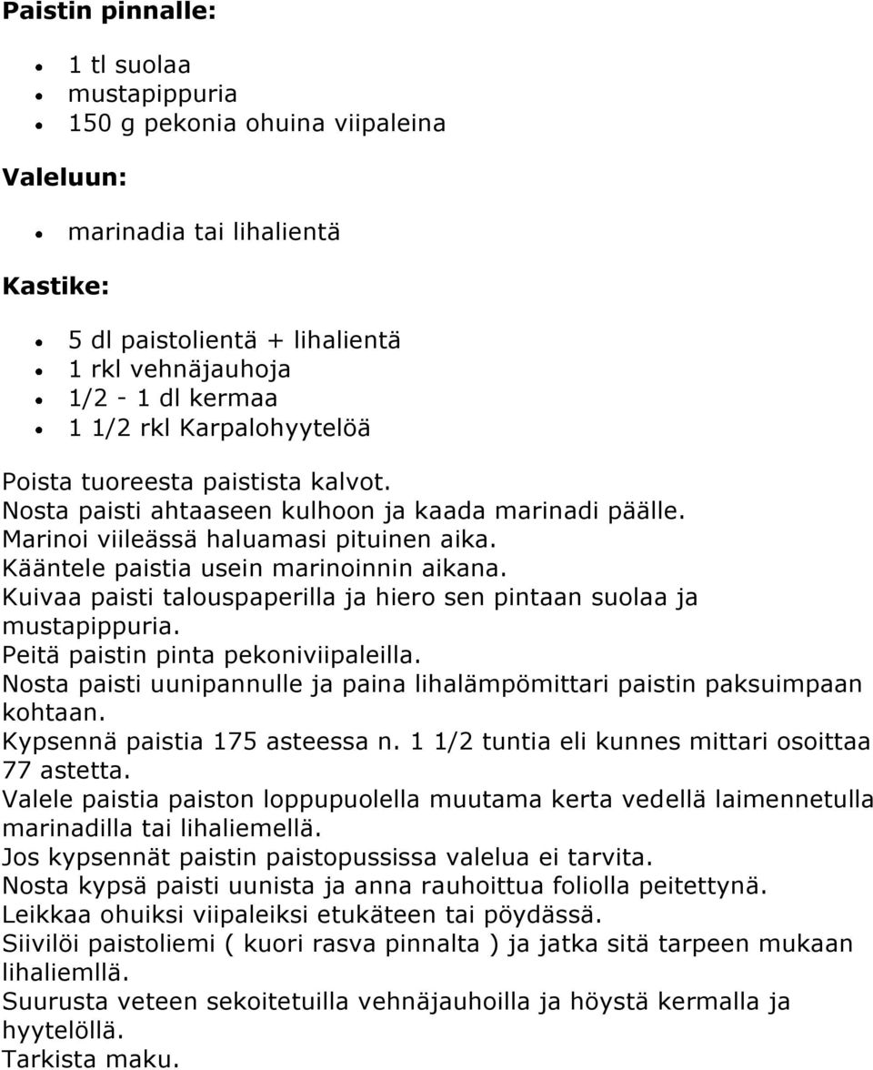 Kuivaa paisti talouspaperilla ja hiero sen pintaan suolaa ja mustapippuria. Peitä paistin pinta pekoniviipaleilla. Nosta paisti uunipannulle ja paina lihalämpömittari paistin paksuimpaan kohtaan.