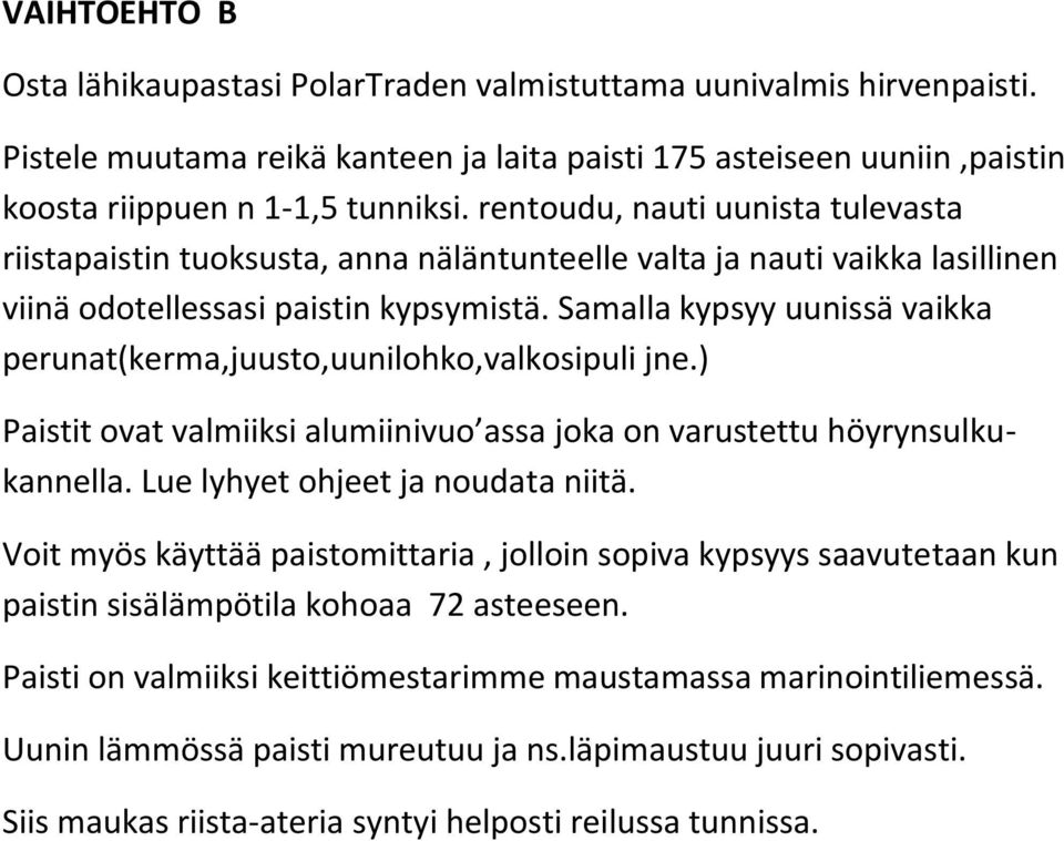 Samalla kypsyy uunissä vaikka perunat(kerma,juusto,uunilohko,valkosipuli jne.) Paistit ovat valmiiksi alumiinivuo assa joka on varustettu höyrynsulkukannella. Lue lyhyet ohjeet ja noudata niitä.