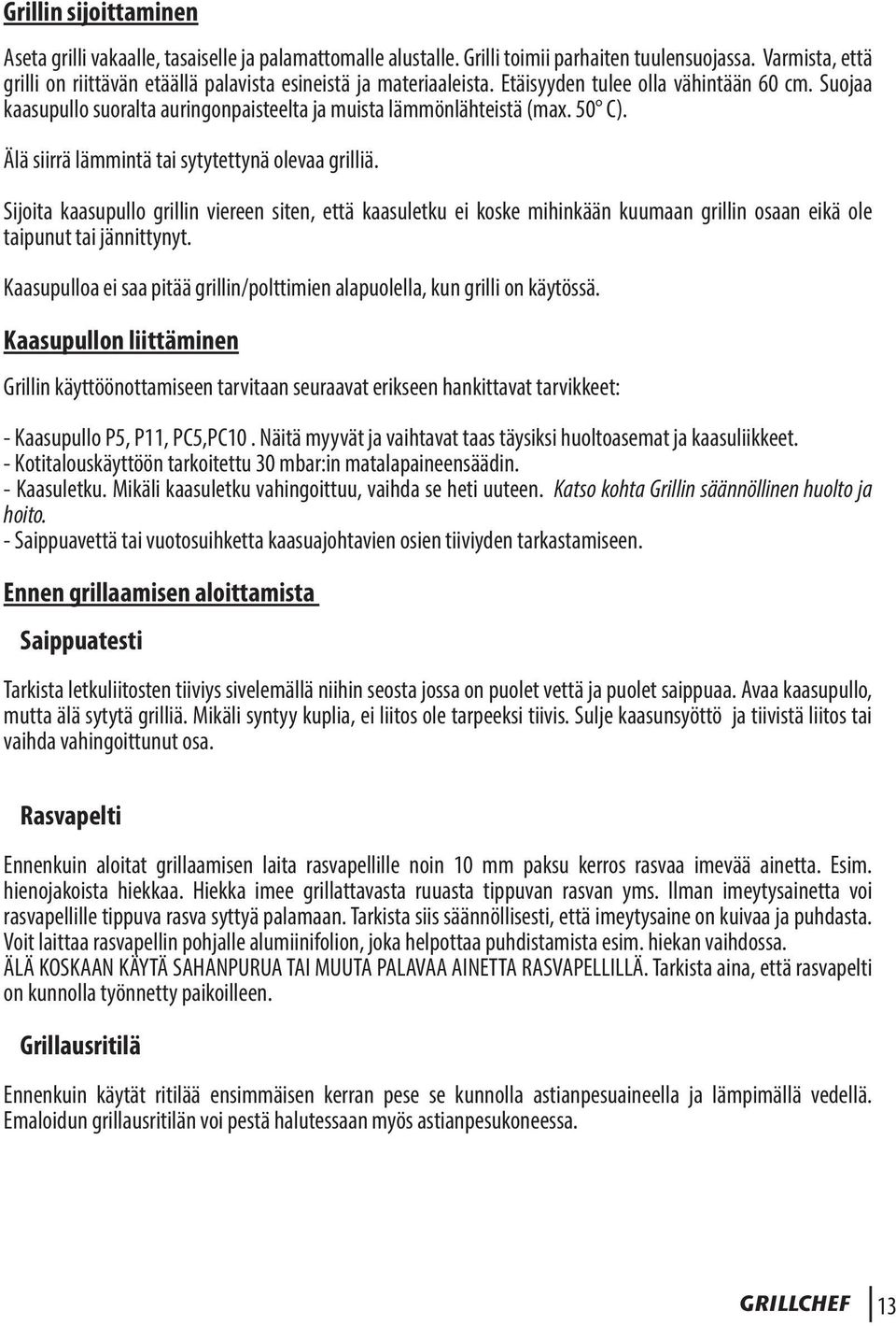 50 C). Älä siirrä lämmintä tai sytytettynä olevaa grilliä. Sijoita kaasupullo grillin viereen siten, että kaasuletku ei koske mihinkään kuumaan grillin osaan eikä ole taipunut tai jännittynyt.