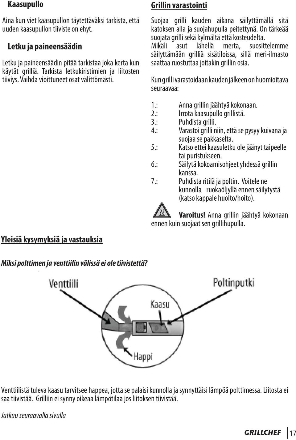 On tärkeää suojata grilli sekä kylmältä että kosteudelta. Mikäli asut lähellä merta, suosittelemme säilyttämään grilliä sisätiloissa, sillä meri-ilmasto saattaa ruostuttaa joitakin grillin osia.