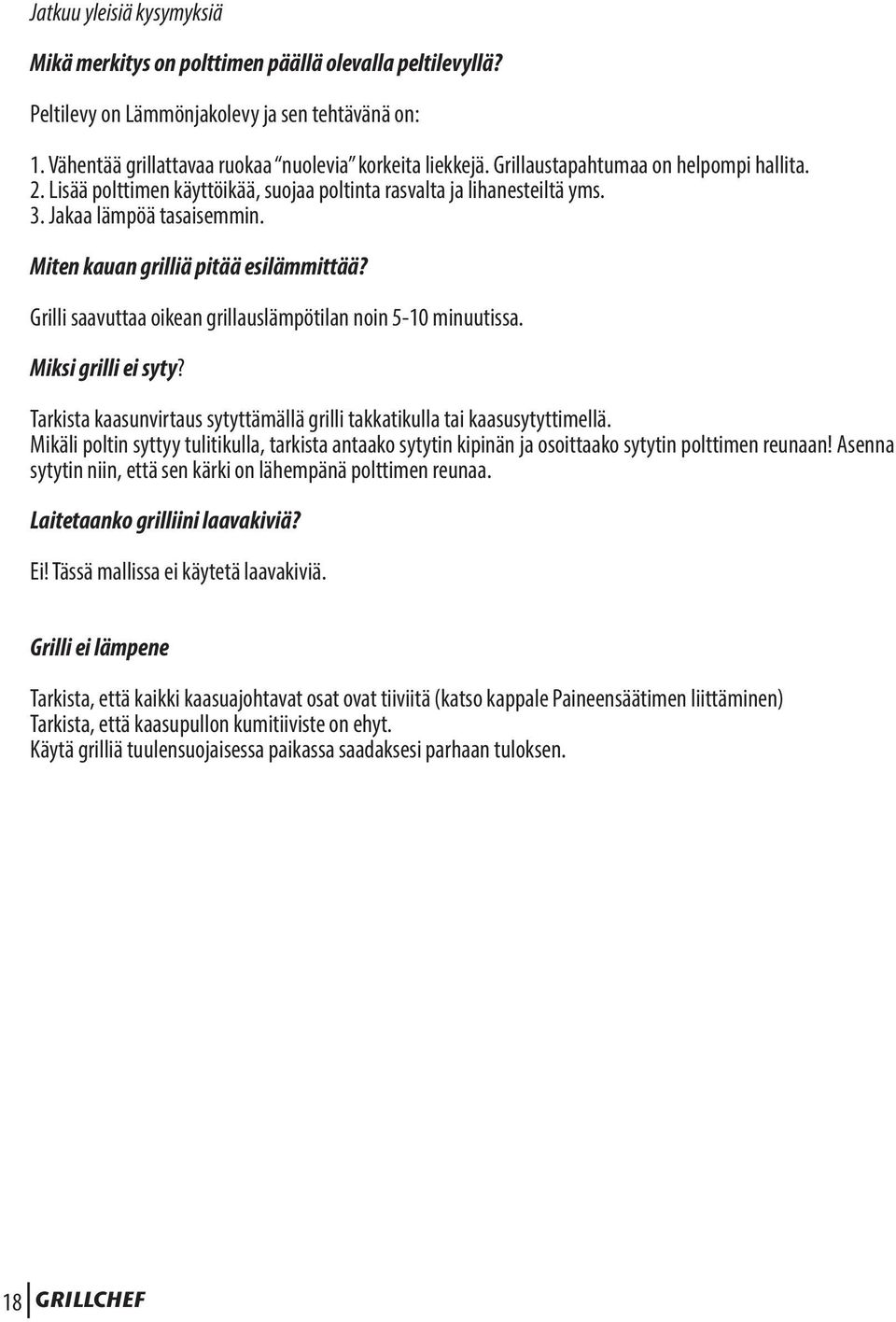 Grilli saavuttaa oikean grillauslämpötilan noin 5-10 minuutissa. Miksi grilli ei syty? Tarkista kaasunvirtaus sytyttämällä grilli takkatikulla tai kaasusytyttimellä.