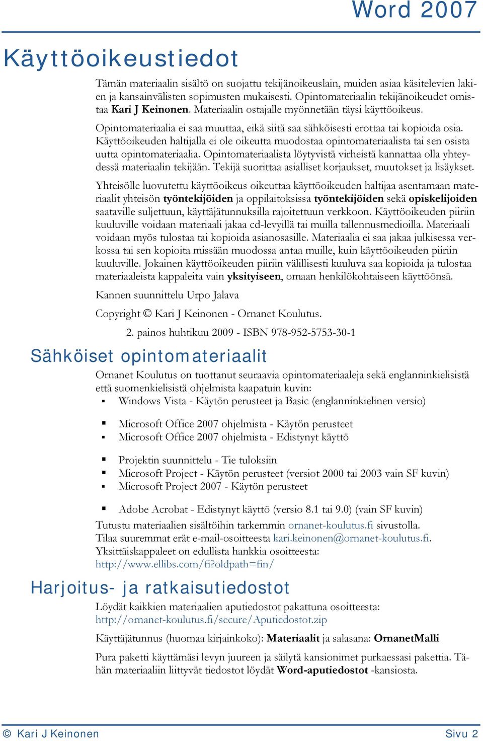 Käyttöoikeuden haltijalla ei ole oikeutta muodostaa opintomateriaalista tai sen osista uutta opintomateriaalia. Opintomateriaalista löytyvistä virheistä kannattaa olla yhteydessä materiaalin tekijään.
