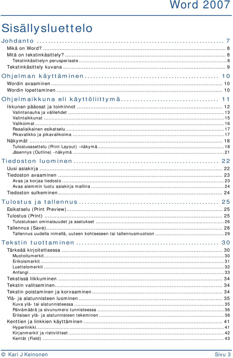 .. 16 Reaaliaikainen esikatselu... 17 Pikavalikko ja pikavalikoima... 17 Näkymät... 18 Tulostusasettelu (Print Layout) -näkymä... 18 Jäsennys (Outline) -näkymä... 21 Tiedoston luominen.