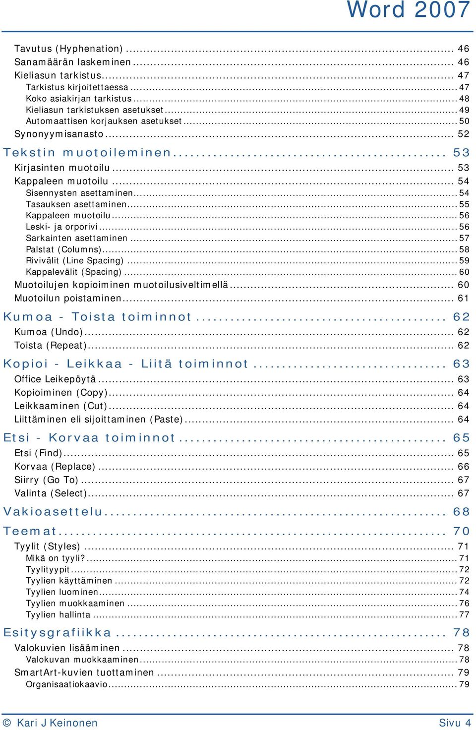 .. 55 Kappaleen muotoilu... 56 Leski- ja orporivi... 56 Sarkainten asettaminen... 57 Palstat (Columns)... 58 Rivivälit (Line Spacing)... 59 Kappalevälit (Spacing).