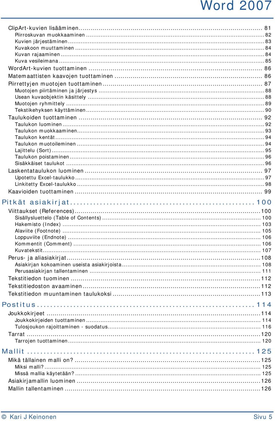 .. 89 Tekstikehyksen käyttäminen... 90 Taulukoiden tuottaminen... 92 Taulukon luominen... 92 Taulukon muokkaaminen...93 Taulukon kentät... 94 Taulukon muotoileminen... 94 Lajittelu (Sort).