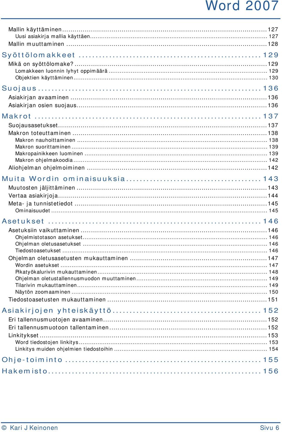 .. 139 Makropainikkeen luominen... 139 Makron ohjelmakoodia... 142 Aliohjelman ohjelmoiminen...142 Muita Wordin ominaisuuksia... 143 Muutosten jäljittäminen...143 Vertaa asiakirjoja.