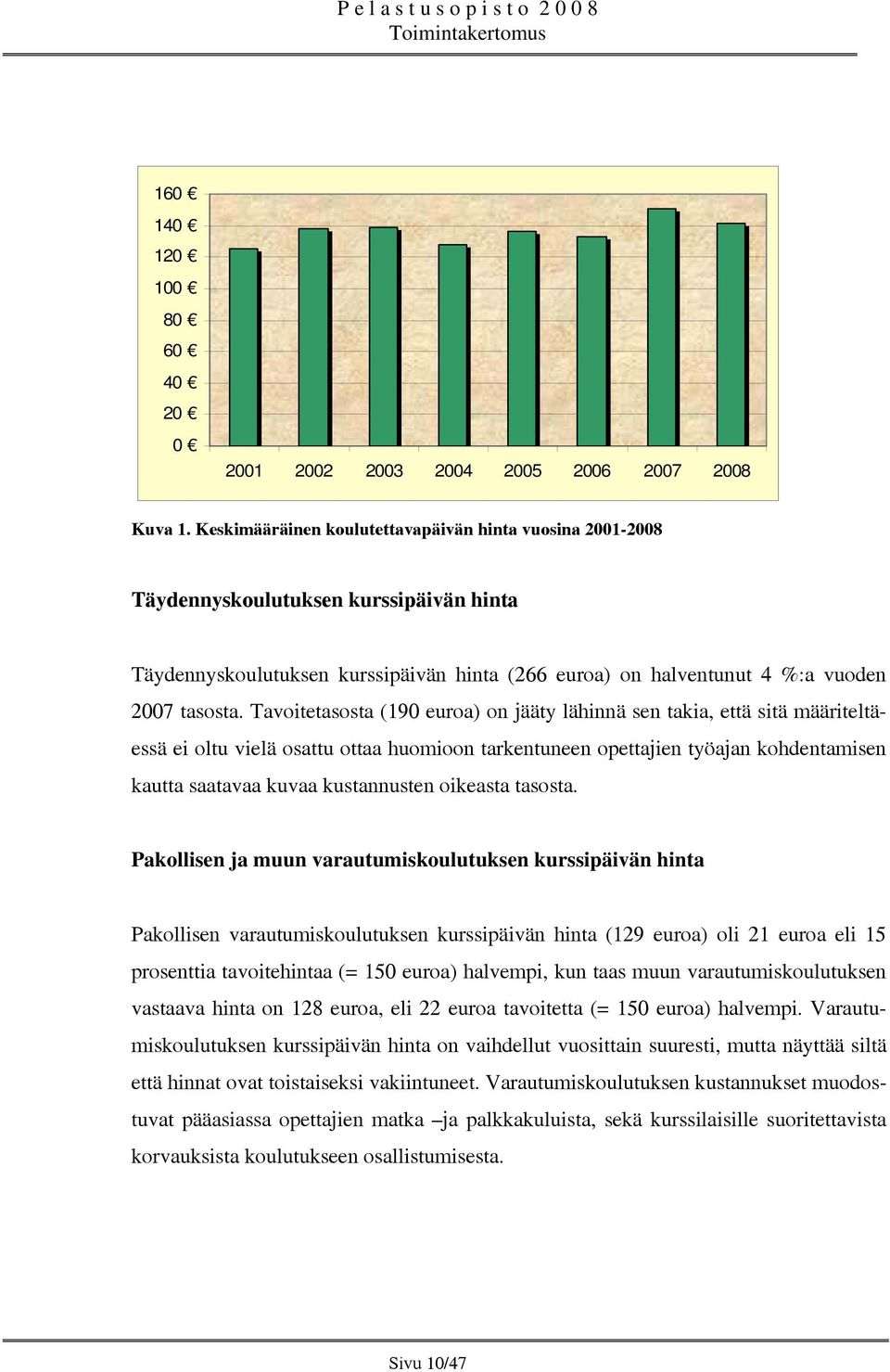 Tavoitetasosta (190 euroa) on jääty lähinnä sen takia, että sitä määriteltäessä ei oltu vielä osattu ottaa huomioon tarkentuneen opettajien työajan kohdentamisen kautta saatavaa kuvaa kustannusten