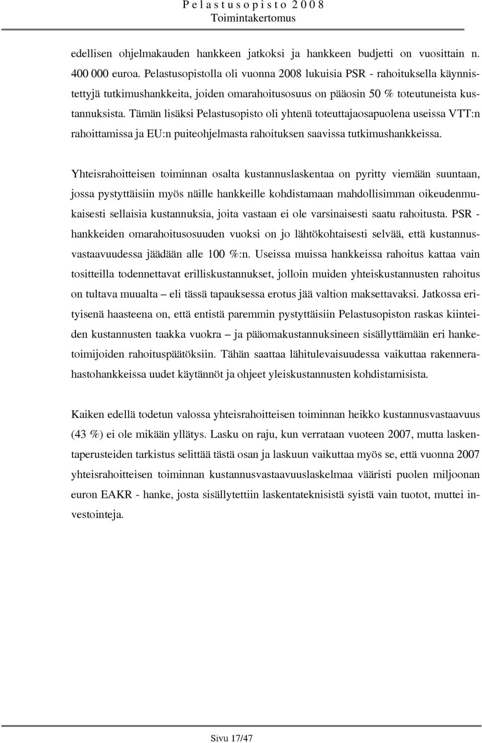 Tämän lisäksi Pelastusopisto oli yhtenä toteuttajaosapuolena useissa VTT:n rahoittamissa ja EU:n puiteohjelmasta rahoituksen saavissa tutkimushankkeissa.