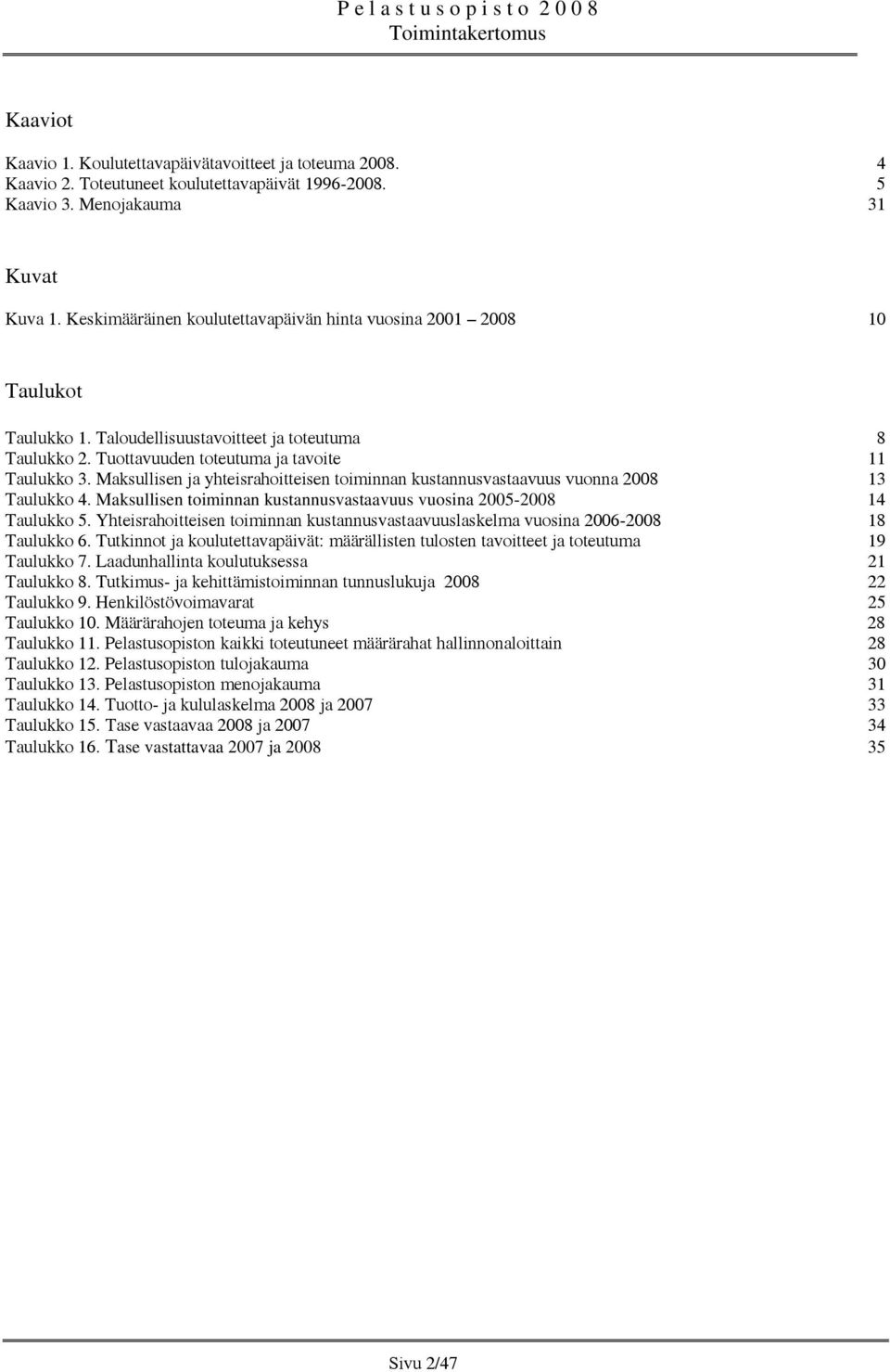 Maksullisen ja yhteisrahoitteisen toiminnan kustannusvastaavuus vuonna 2008 13 Taulukko 4. Maksullisen toiminnan kustannusvastaavuus vuosina 2005-2008 14 Taulukko 5.