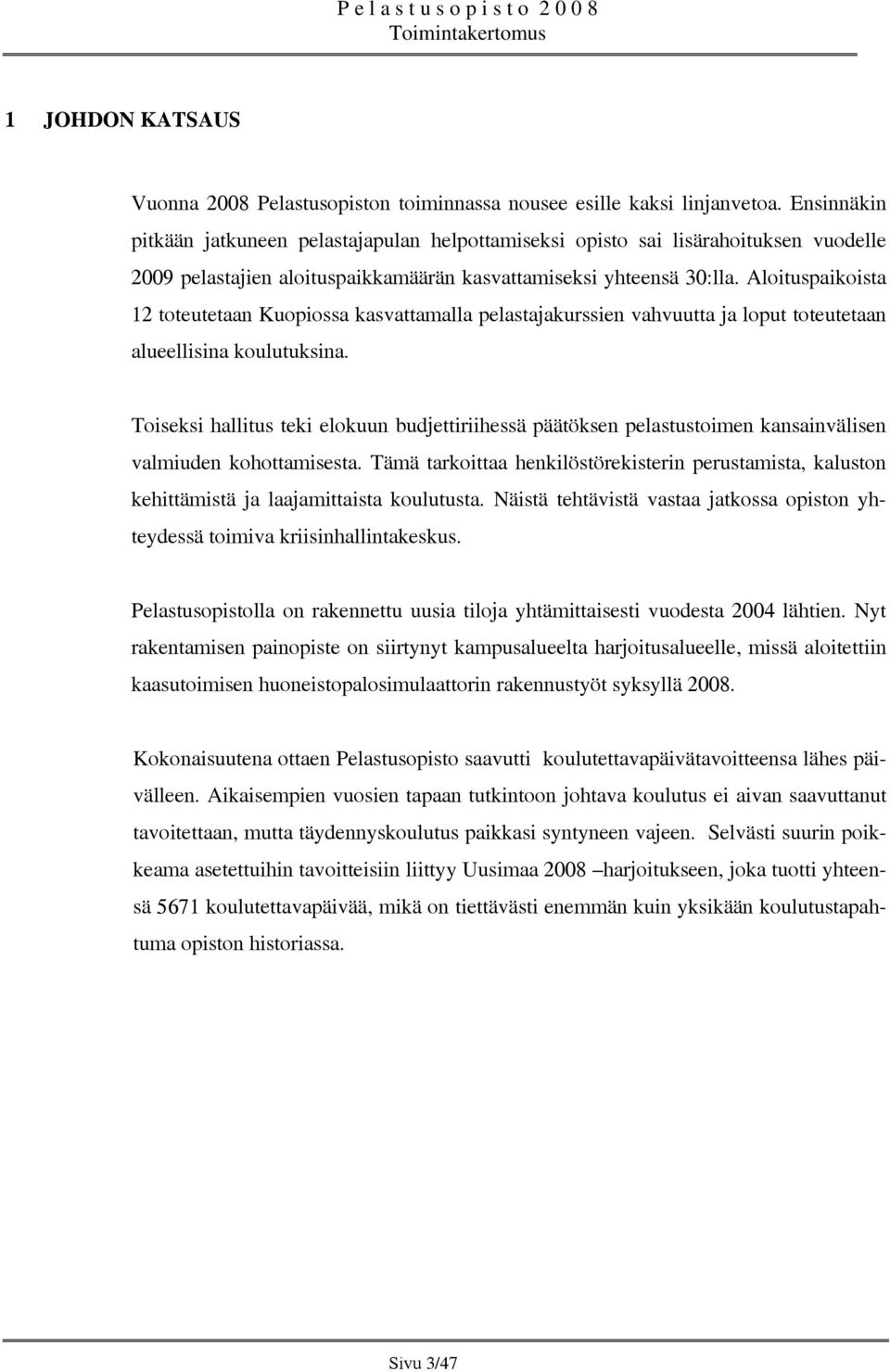 Aloituspaikoista 12 toteutetaan Kuopiossa kasvattamalla pelastajakurssien vahvuutta ja loput toteutetaan alueellisina koulutuksina.