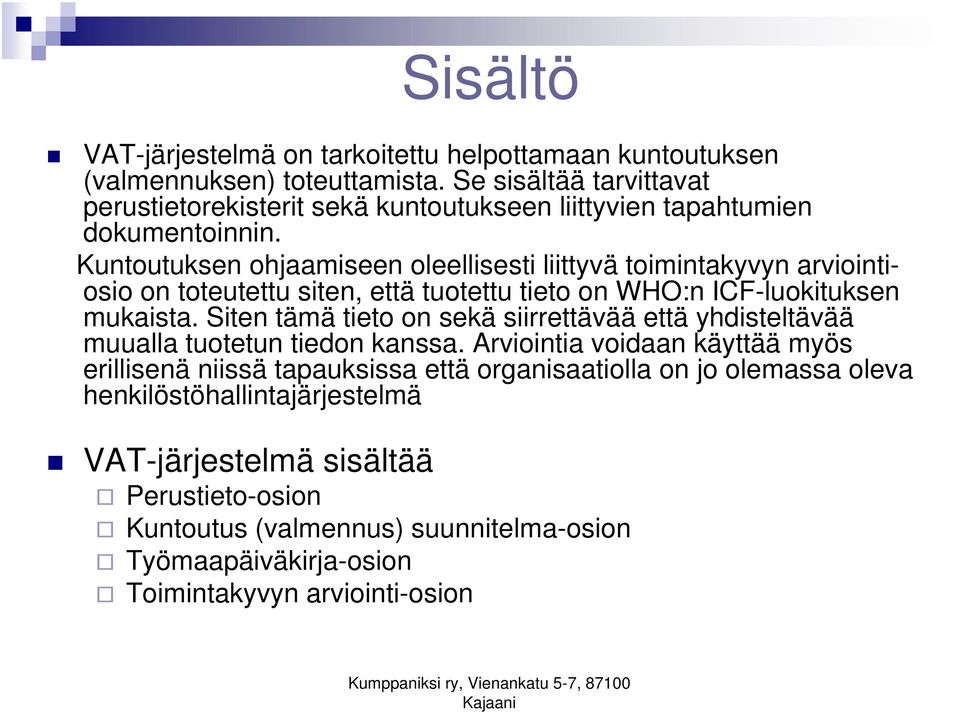 Kuntoutuksen ohjaamiseen oleellisesti liittyvä toimintakyvyn arviointiosio on toteutettu siten, että tuotettu tieto on WHO:n ICF-luokituksen mukaista.