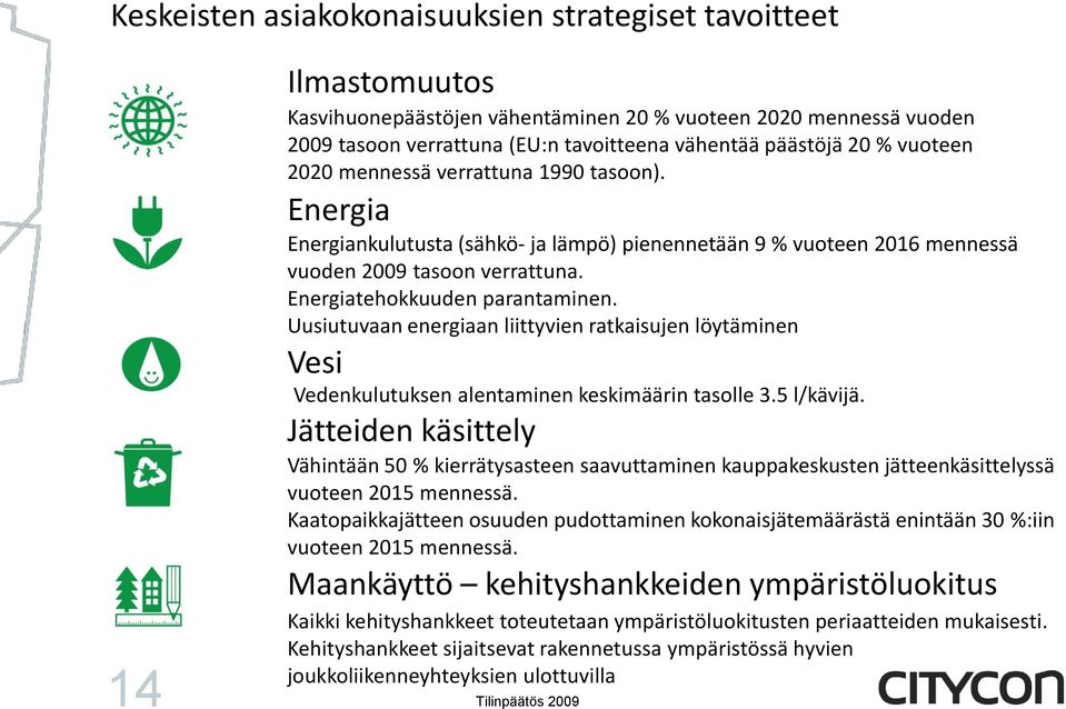 Uusiutuvaan energiaan liittyvien ratkaisujen löytäminen Vesi Vedenkulutuksen alentaminen keskimäärin tasolle 3.5 l/kävijä.