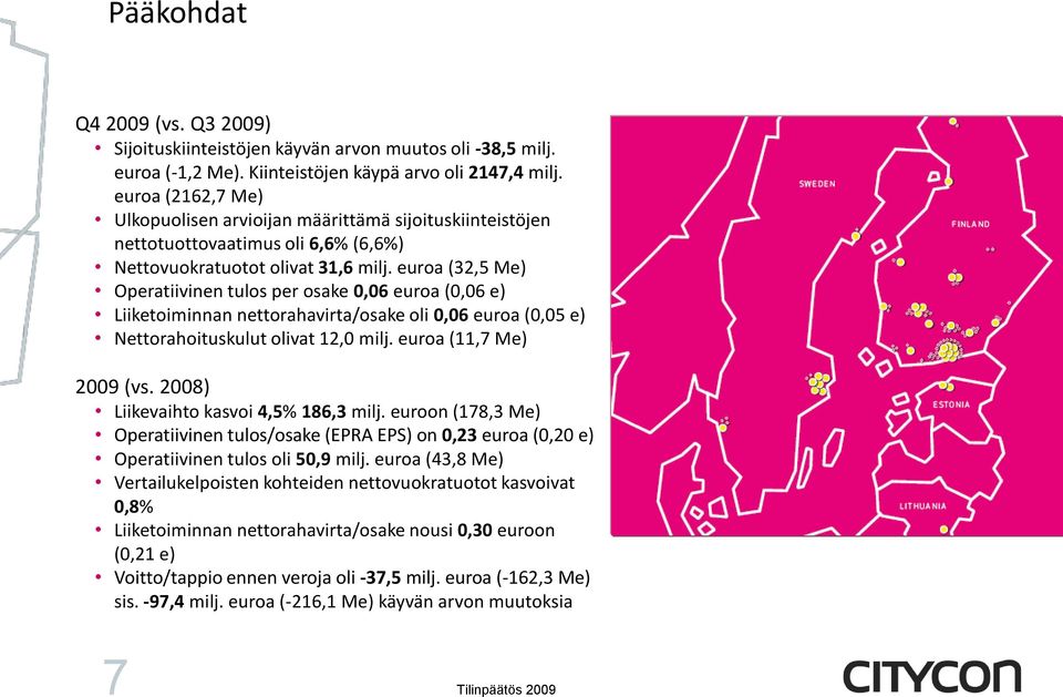 euroa (32,5 Me) Operatiivinen tulos per osake 0,06 euroa (0,06 e) Liiketoiminnan nettorahavirta/osake oli 0,06 euroa (0,05 e) Nettorahoituskulut olivat 12,0 milj. euroa (11,7 Me) 2009 (vs.