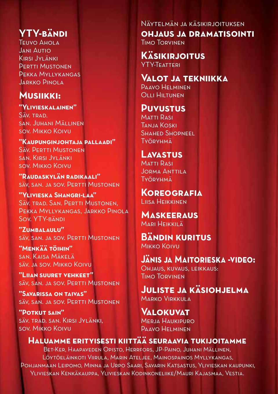 YTY-bändi Zumbalaulu säv, san. ja sov. Pertti Mustonen Menkää töihin san. Kaisa Mäkelä säv. ja sov. Mikko Koivu Liian suuret vehkeet säv, san. ja sov. Pertti Mustonen Savarissa on taivas säv, san.