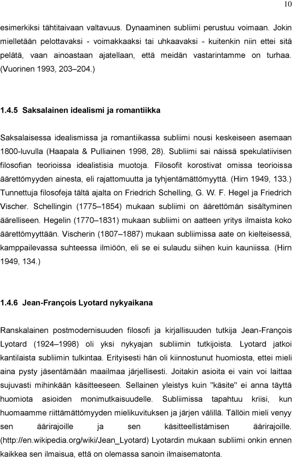 ) 1.4.5 Saksalainen idealismi ja romantiikka Saksalaisessa idealismissa ja romantiikassa subliimi nousi keskeiseen asemaan 1800-luvulla (Haapala & Pulliainen 1998, 28).