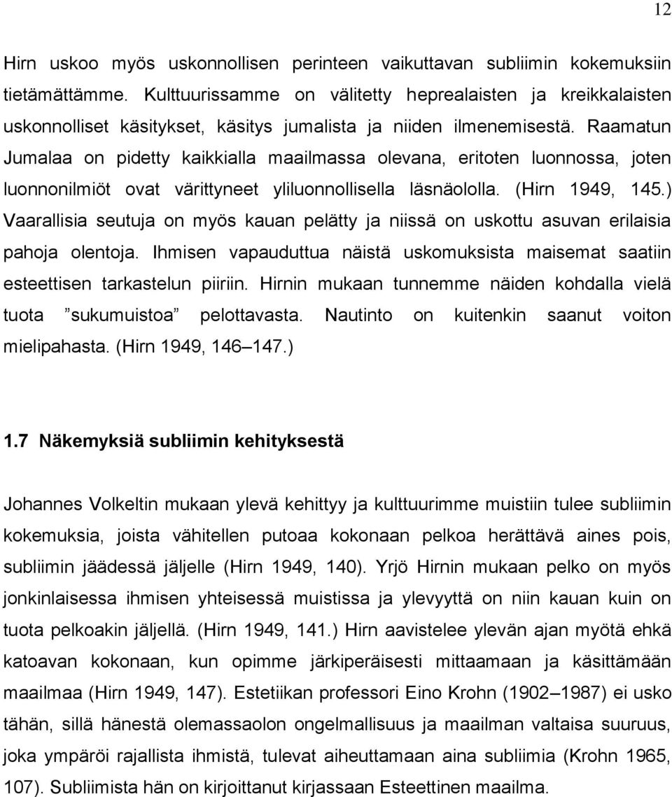Raamatun Jumalaa on pidetty kaikkialla maailmassa olevana, eritoten luonnossa, joten luonnonilmiöt ovat värittyneet yliluonnollisella läsnäololla. (Hirn 1949, 145.
