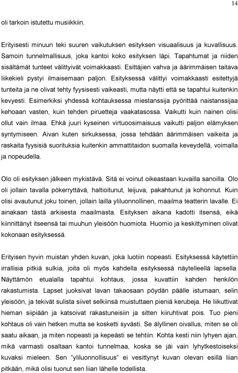 Esityksessä välittyi voimakkaasti esitettyjä tunteita ja ne olivat tehty fyysisesti vaikeasti, mutta näytti että se tapahtui kuitenkin kevyesti.