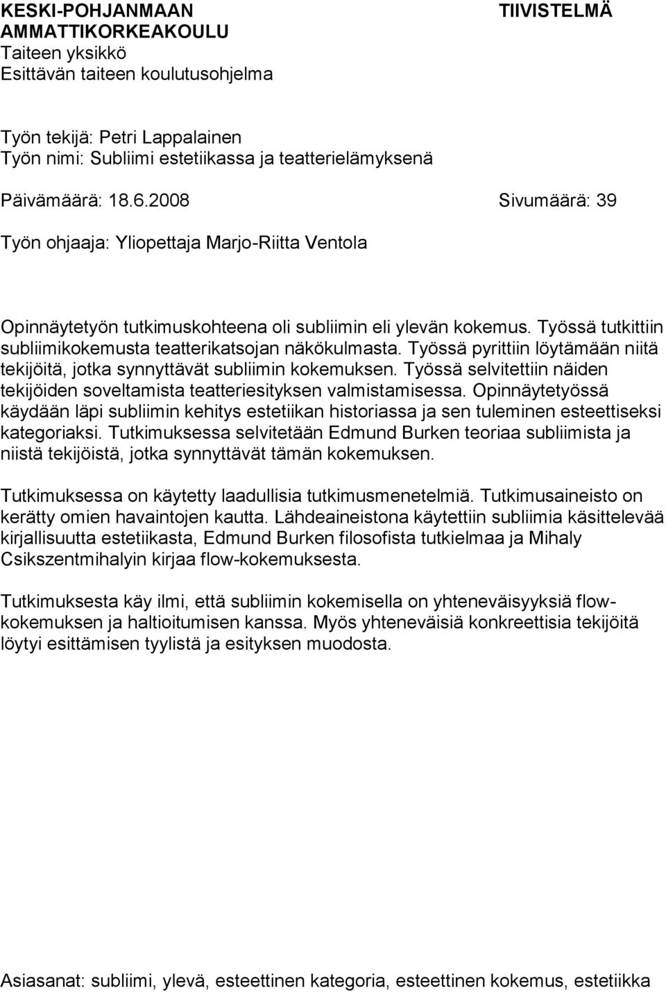 Työssä pyrittiin löytämään niitä tekijöitä, jotka synnyttävät subliimin kokemuksen. Työssä selvitettiin näiden tekijöiden soveltamista teatteriesityksen valmistamisessa.