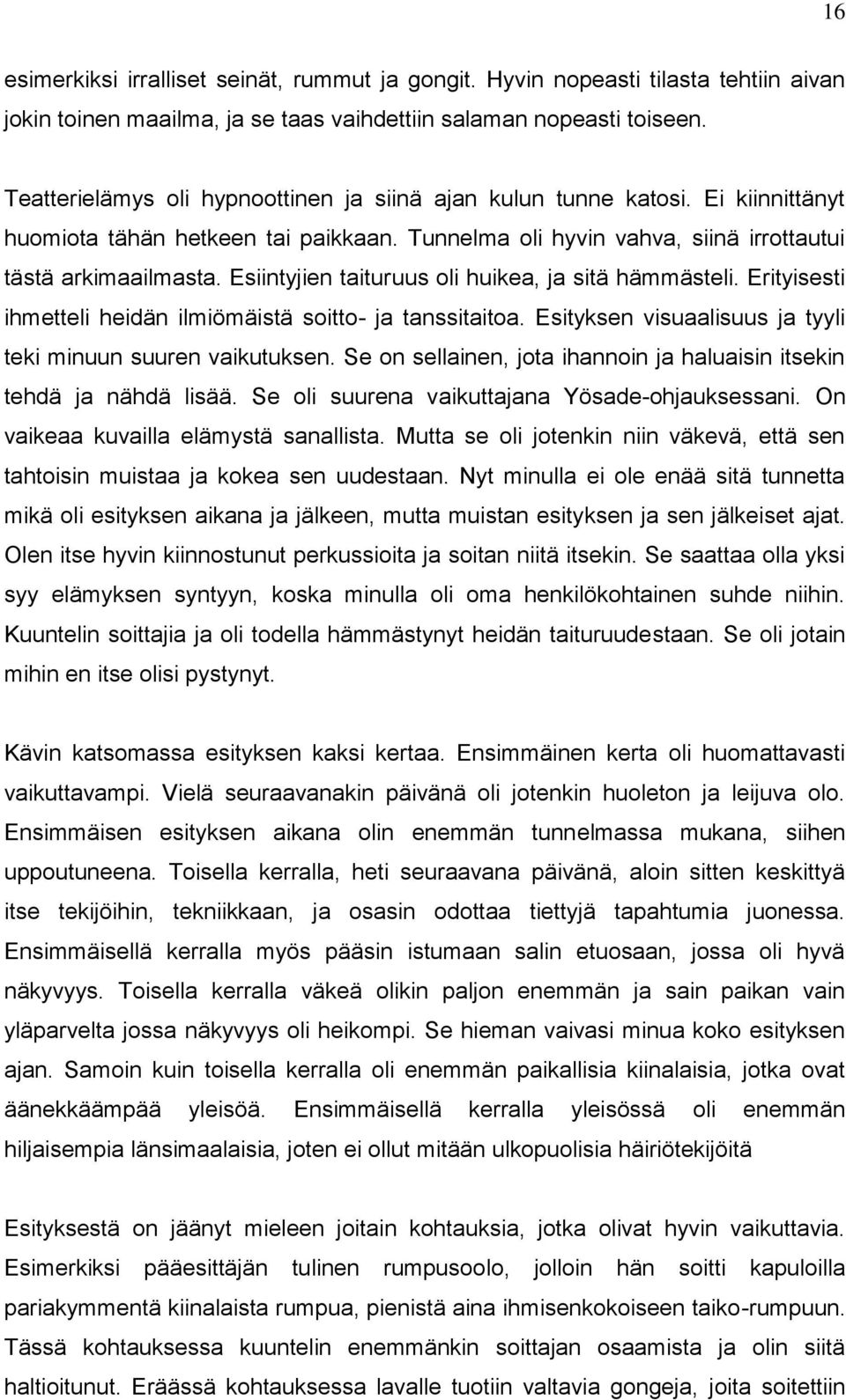 Esiintyjien taituruus oli huikea, ja sitä hämmästeli. Erityisesti ihmetteli heidän ilmiömäistä soitto- ja tanssitaitoa. Esityksen visuaalisuus ja tyyli teki minuun suuren vaikutuksen.