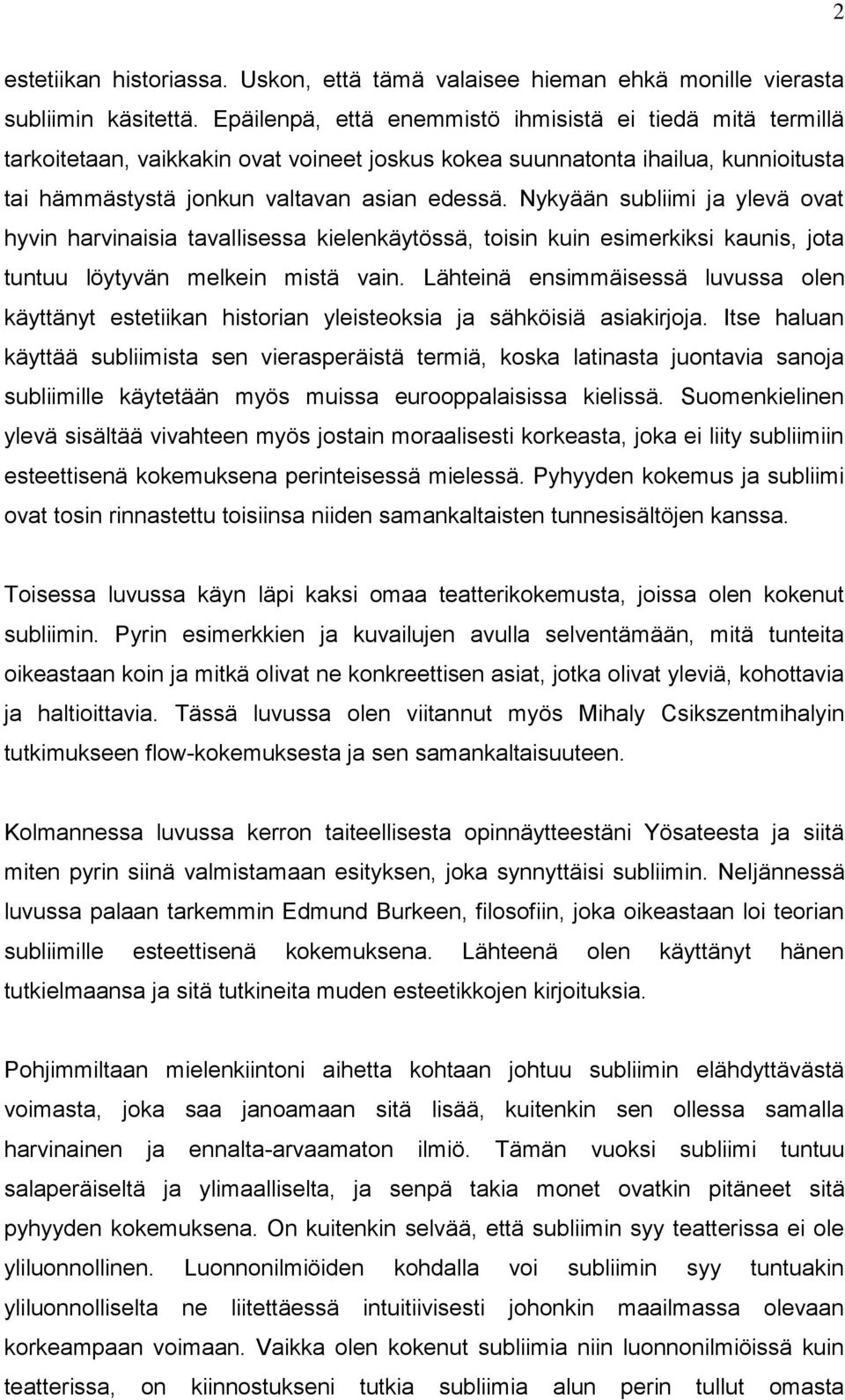 Nykyään subliimi ja ylevä ovat hyvin harvinaisia tavallisessa kielenkäytössä, toisin kuin esimerkiksi kaunis, jota tuntuu löytyvän melkein mistä vain.