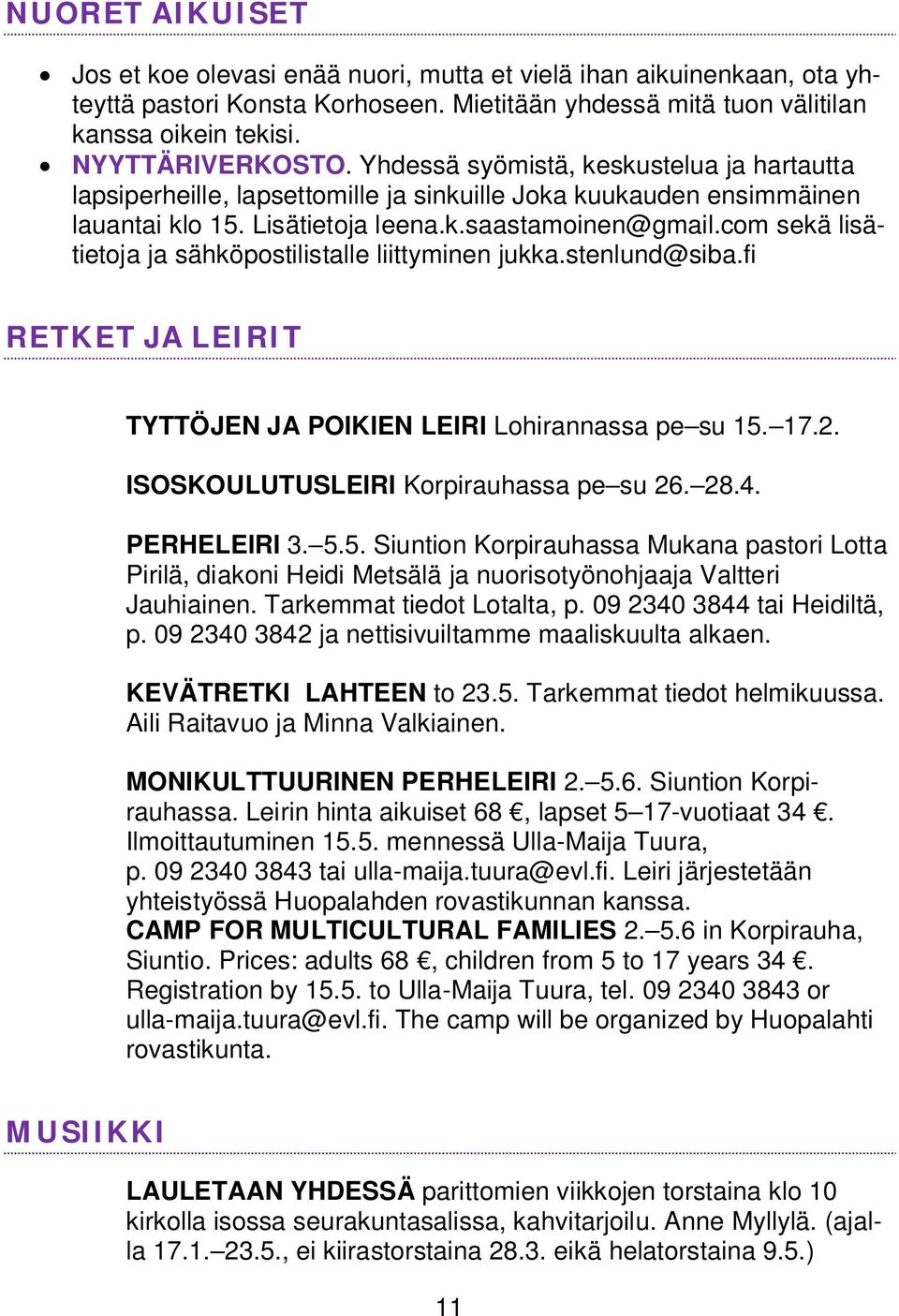 com sekä lisätietoja ja sähköpostilistalle liittyminen jukka.stenlund@siba.fi RETKET JA LEIRIT TYTTÖJEN JA POIKIEN LEIRI Lohirannassa pe su 15. 17.2. ISOSKOULUTUSLEIRI Korpirauhassa pe su 26. 28.4.