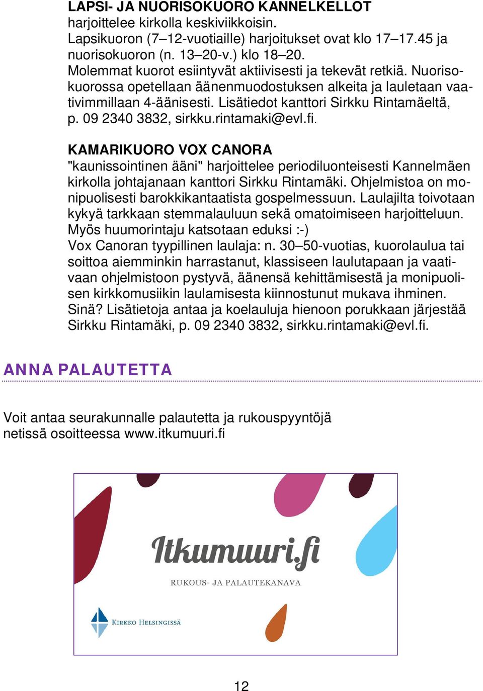 09 2340 3832, sirkku.rintamaki@evl.fi. KAMARIKUORO VOX CANORA "kaunissointinen ääni" harjoittelee periodiluonteisesti Kannelmäen kirkolla johtajanaan kanttori Sirkku Rintamäki.
