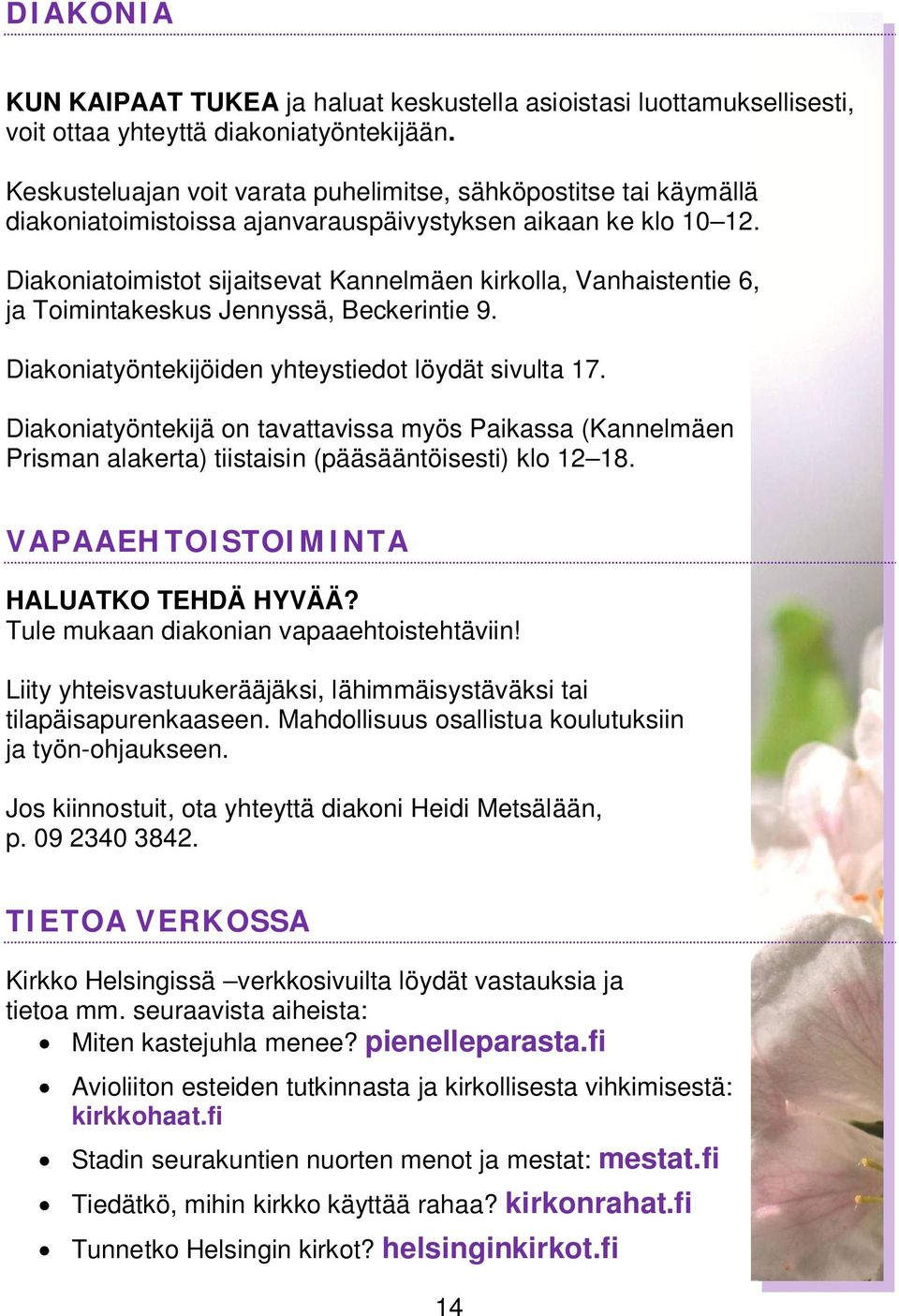 Diakoniatoimistot sijaitsevat Kannelmäen kirkolla, Vanhaistentie 6, ja Toimintakeskus Jennyssä, Beckerintie 9. Diakoniatyöntekijöiden yhteystiedot löydät sivulta 17.