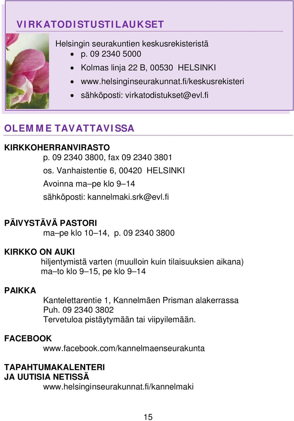 Vanhaistentie 6, 00420 HELSINKI Avoinna ma pe klo 9 14 sähköposti: kannelmaki.srk@evl.fi PÄIVYSTÄVÄ PASTORI ma pe klo 10 14, p.