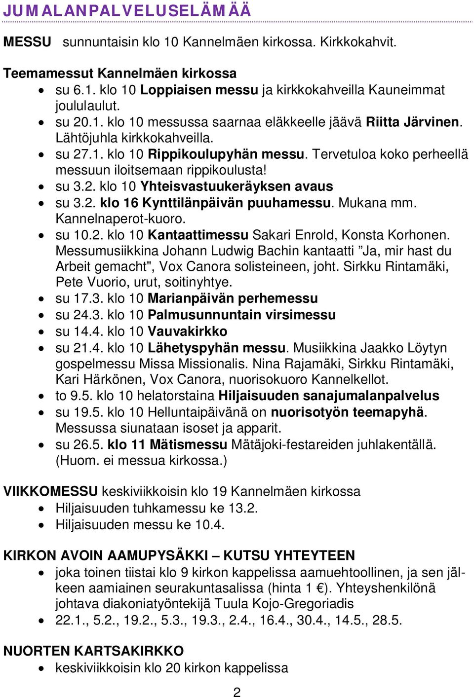 Mukana mm. Kannelnaperot-kuoro. su 10.2. klo 10 Kantaattimessu Sakari Enrold, Konsta Korhonen.