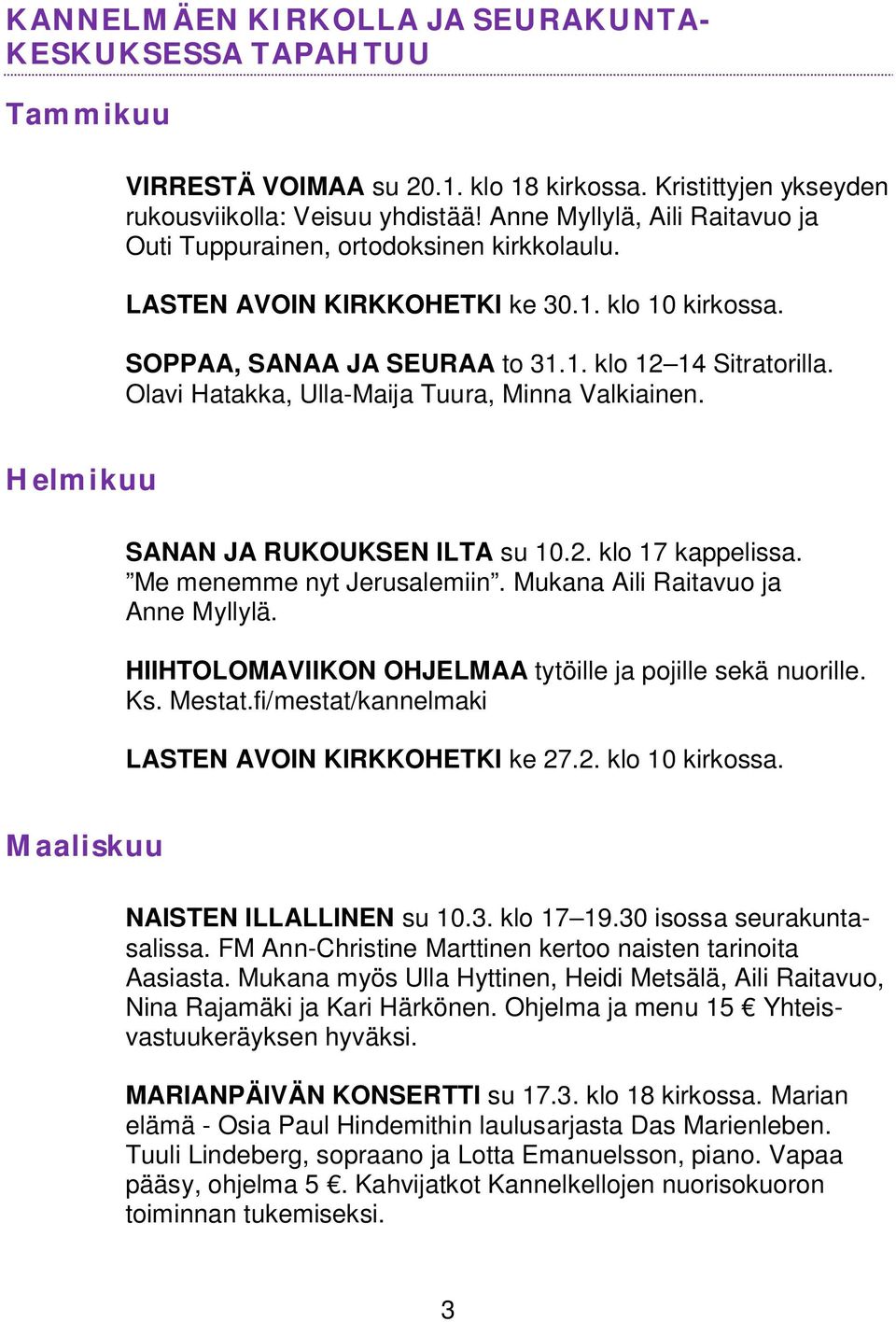 Olavi Hatakka, Ulla-Maija Tuura, Minna Valkiainen. Helmikuu SANAN JA RUKOUKSEN ILTA su 10.2. klo 17 kappelissa. Me menemme nyt Jerusalemiin. Mukana Aili Raitavuo ja Anne Myllylä.