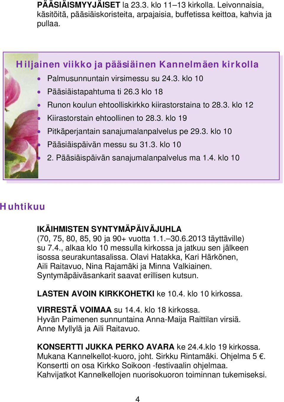 3. klo 19 Pitkäperjantain sanajumalanpalvelus pe 29.3. klo 10 Pääsiäispäivän messu su 31.3. klo 10 2. Pääsiäispäivän sanajumalanpalvelus ma 1.4.